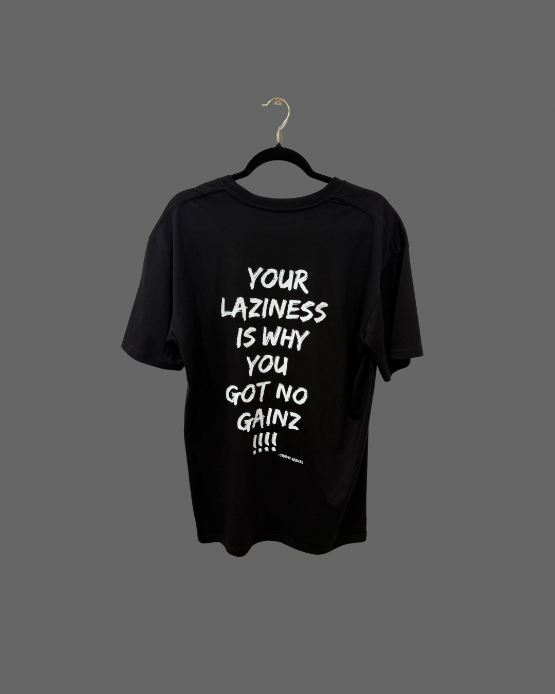 V2.0 YOUR LAZINESS IS WHY YOU GOT NO GAINZ Tee