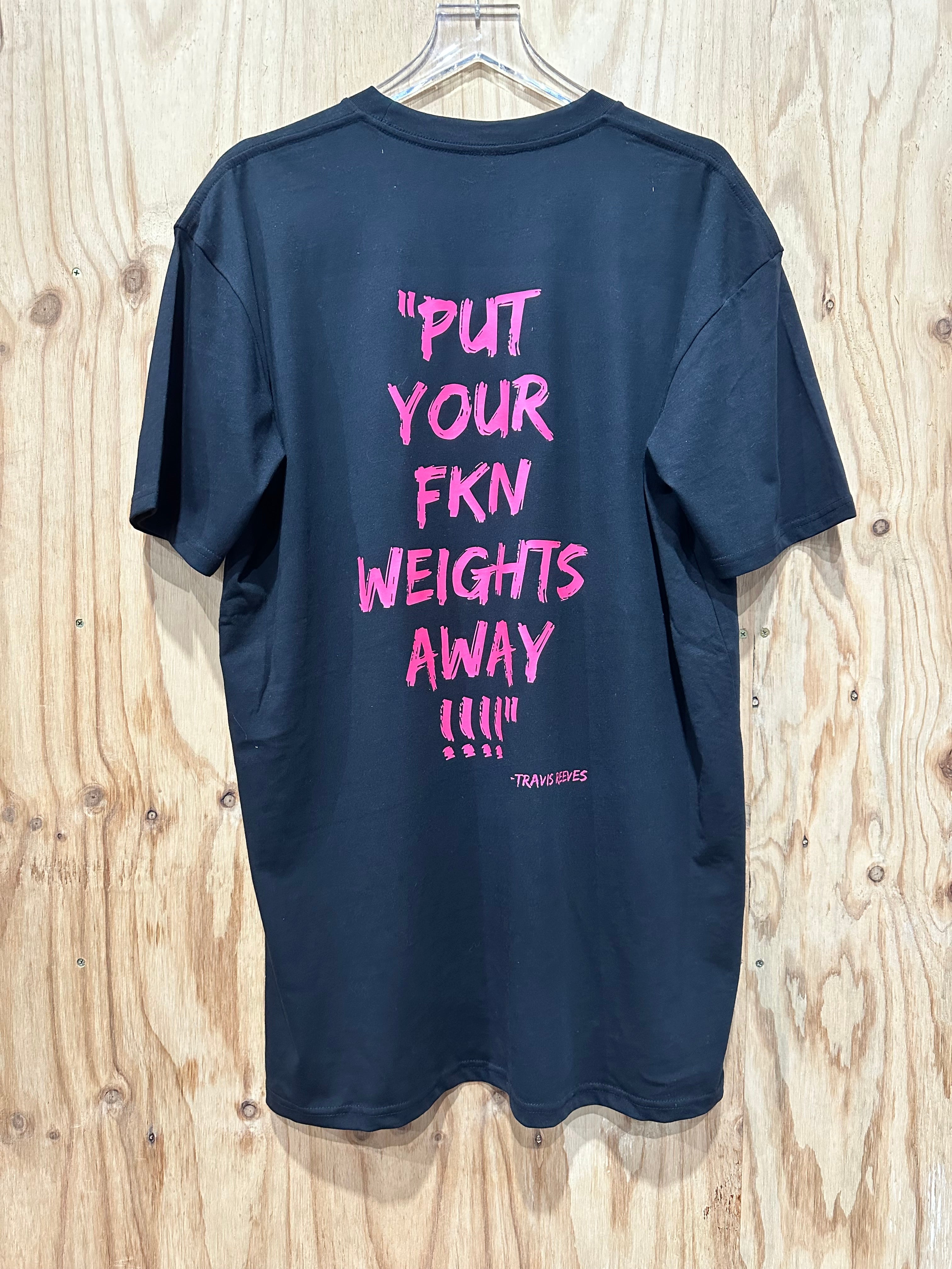 "PUT YOUR FKN WEIGHTS AWAY' - TRAVIS SHIRT pre order 2 weeks approx